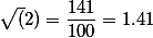  \sqrt(2)=\frac{141}{100}=1.41