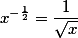 x^{-\frac{1}{2}} =\frac{1}{\sqrt{x}}